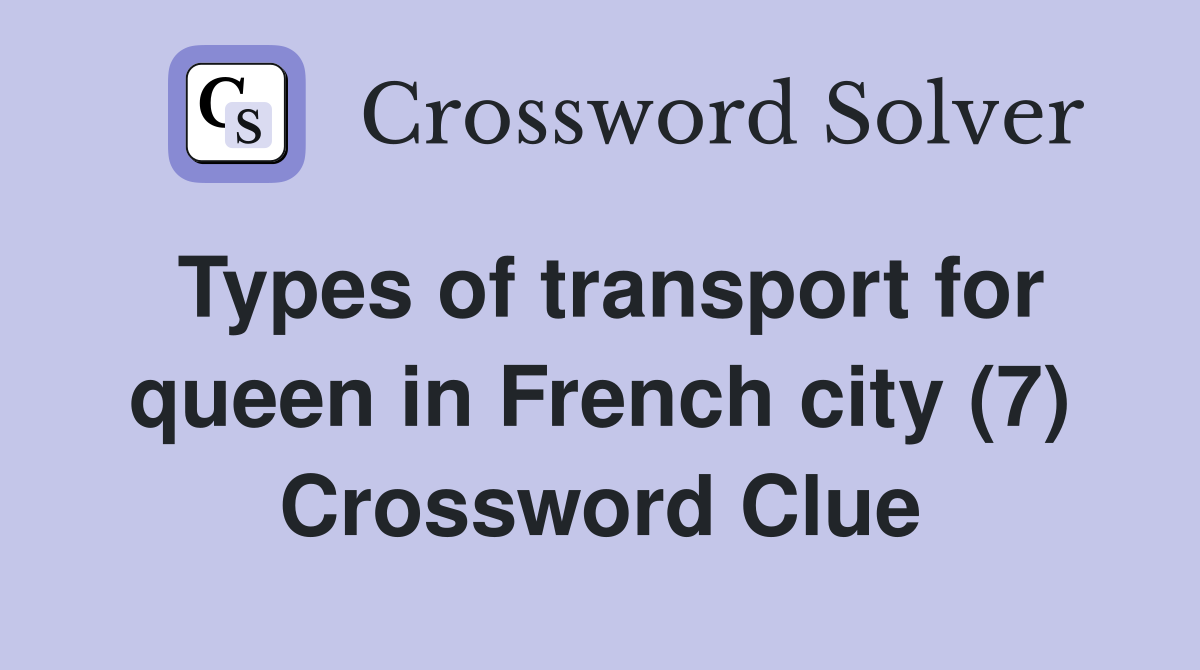 Types of transport for queen in French city (7) Crossword Clue